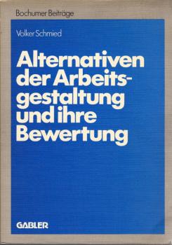 Alternativen der Arbeitsgestaltung und ihre Bewertung : Konzepte u. Aktionsvariablen industrieller Arbeitsgestaltung als Gegenstand betriebswirtschaftl. Planungsrechnung / Volker Schmied