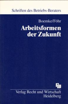 Arbeitsformen der Zukunft : Arbeitsflexibilisierung aus arbeitsrechtlicher und personalökonomischer Perspektive / von Burkhard Boemke und Silvia Föhr