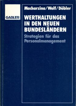 Werthaltungen in den neuen Bundesländern : Strategien für das Personalmanagement / Klaus Macharzina ; Joachim Wolf ; Thomas Döbler
