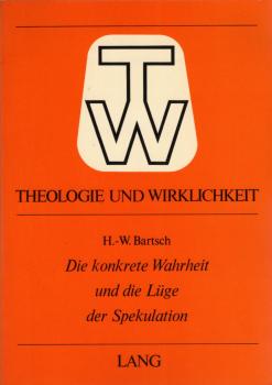 Die konkrete Wahrheit und die Lüge der Spekulation : Untersuchung über d. vorpaulin. Christushymnus u. seine gnostische Mythisierung / Hans-Werner Bartsch