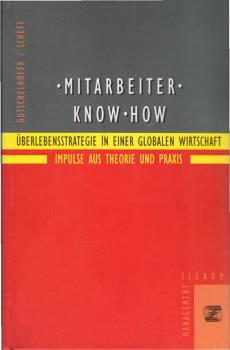 Mitarbeiter-Know-how : Überlebensstrategie in einer globalen Wirtschaft ; Impulse aus Theorie und Praxis / Alfred Gutschelhofer & Josef Scheff (Hrsg.)