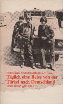 Täglich eine Reise von der Türkei nach Deutschland : Texte d. 2. türk. Generation in d. Bundesrepublik / Förderzentrum Jugend Schreibt e.V. (Hrsg.)
