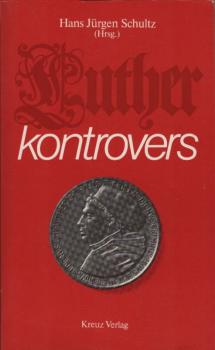 Luther kontrovers / Hans Jürgen Schultz (Hrsg.)