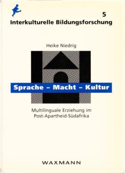 Sprache - Macht - Kultur : multilinguale Erziehung im Post-Apartheid-Südafrika / Heike Niedrig