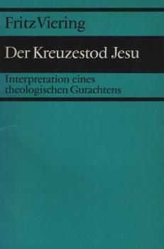 Der Kreuzestod Jesu : Interpretation e. theolog. Gutachtens / Fritz Viering