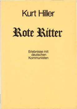 Rote Ritter : Erlebnisse mit dt. Kommunisten / Kurt Hiller. Mit e. Nachw. von Eugen M. Brehm