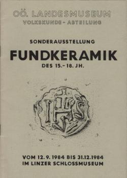 Sonderausstellung Fundkeramik des 15. - 18. Jh. : vom 12.9.1984 bis 31.12.1984 im Linzer Schlossmuseum / OÖ. Landesmuseum, Volkskunde-Abteilung
