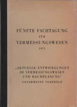 "Aktuelle Entwicklungen im Vermssungswesen und Raumplanung" : gesammelte Vorträge / Fünfte Fachtagung für Vermessungswesen in Wien 1970