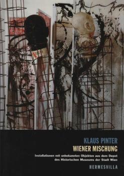 Klaus Pinter - Wiener Mischung : Installationen mit unbekannten Objekten aus dem Depot des Historischen Museums der Stadt Wien ; [Dokumentation zur Ausstellung Klaus Pinter - Wiener Mischung ; des Historischen Museums der Stadt Wien (1. Juni bis 10. Septe