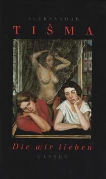 Die wir lieben / Aleksandar Ti?ma. Aus dem Serbokroat. von Barbara Antkowiak