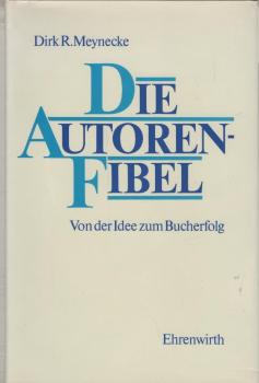 Die Autoren-Fibel: Von der Idee zum Bucherfolg