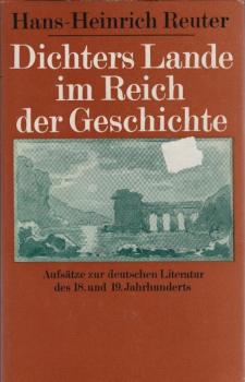 Dichters Lande im Reich der Geschichte : Aufsätze zur dt. Literatur d. 18. u. 19. Jh. / Hans-Heinrich Reuter. [Hrsg. von Regine Otto]