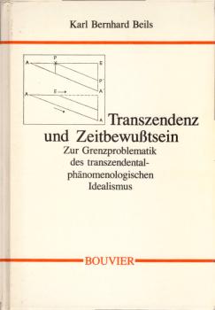 Transzendenz und Zeitbewusstsein : zur Grenzproblematik d. transzendental-phänomenolog. Idealismus / von Karl Bernhard Beils