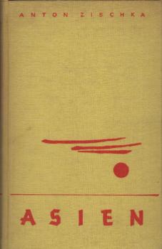 Asien : Hoffnung einer neuen Welt. Pläne und Möglichkeiten der neutralen Hälfte der Menschheit / Anton Zischka