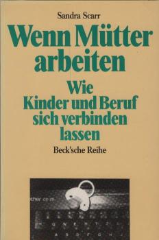 Wenn Mütter arbeiten : wie Kinder und Beruf sich verbinden lassen / Sandra Scarr. [Aus d. Amerikan. übers. von Vivian Weigert. Den Anh. zur Bundesrepublik schrieb Dagmar Schweizer, zu Österreich Inge Rowhani-Ennemoser]