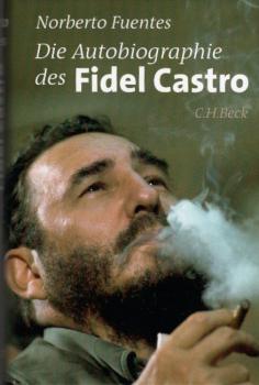 Die Autobiographie des Fidel Castro / Norberto Fuentes. Für die dt. Ausg. eingerichtet und aus dem Span. übertr. von Thomas Schultz