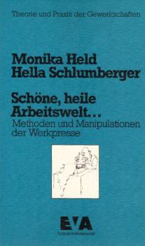 Schöne, heile Arbeitswelt ... : Methoden u. Manipulationen d. Werkpresse / Monika Held ; Hella Schlumberger