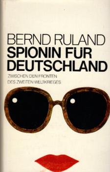 Spionin für Deutschland : zwischen d. Fronten d. 2. Weltkrieges / Bernd Ruland