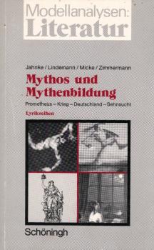 Mythos und Mythenbildung : Prometheus - Krieg - Deutschland - Sehnsucht ; vier exemplarische Lyrikreihen für die Sekundarstufe II.