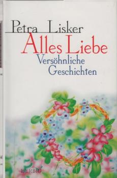 Alles Liebe : versöhnliche Geschichten / Petra Lisker