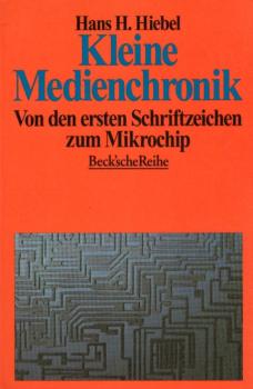 Kleine Medienchronik : von den ersten Schriftzeichen zum Mikrochip / von Heinz Hiebler ; Karl Kogler ; Herwig Walitsch. Hrsg. von Hans H. Hiebel