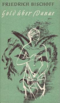 Gold über Danae : Erzählungen / Friedrich Bischoff