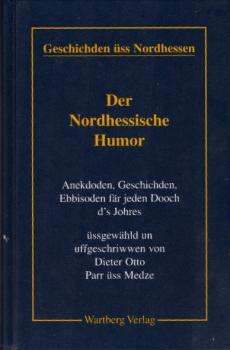 Der nordhessische Humor : Anekdoden, Geschichden, Ebbisoden fär jeden Dooch d's Johres ; Geschichden üss Nordhessen / üssgewähld un uffgeschriwwen von Dieter Otto