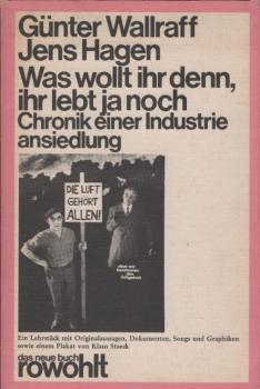 Was wollt ihr denn, ihr lebt ja noch : Chronik einer Industrieansiedlung; ein Lehrstück mit Orig.-Aussagen, Dokumenten, Songs u. Graphiken / Günter Wallraff; Jens Hagen. Ein Plakat [u. Graphiken] von Klaus Staeck
