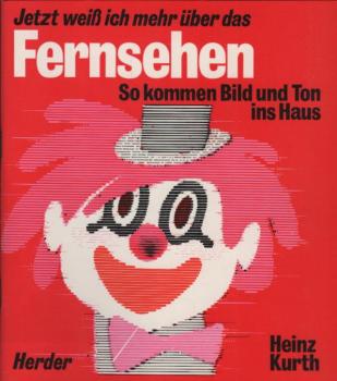 Jetzt weiss ich mehr über das Fernsehen : so kommen Bild u. Ton ins Haus / Heinz Kurth. [Übers. von Georg Telemann]