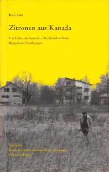 Zitronen aus Kanada : das Leben mit Auschwitz des Stanis?aw Hantz ; biografische Erzählungen / Karin Graf