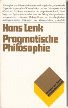 Pragmatische Philosophie : Plädoyers u. Beispiele für e. praxisnahe Philosophie u. Wissenschaftstheorie / Hans Lenk