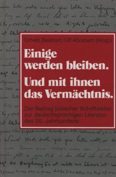 Einige werden bleiben - und mit ihnen das Vermächtnis : der Beitrag jüdischer Schriftsteller zur deutschsprachigen Literatur des 20. Jahrhunderts / Ortwin Beisbart ; Ulf Abraham (Hrsg.)