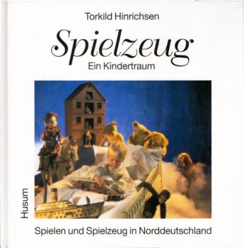 Spielzeug : ein Kindertraum ; Spielen und Spielzeug in Norddeutschland aus der Sammlung des Altonaer Museums in Hamburg, Norddeutsches Landesmuseum / Torkild Hinrichsen. Hrsg. und mit einer Einl. vers. von Gerhard Kaufmann