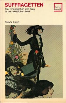 Suffragetten : die Emanzipation der Frau in der westlichen Welt / Trevor Lloyd. [Dt. Übers. von Ludger Vorberg]