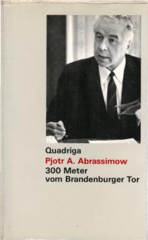 300 [Dreihundert] Meter vom Brandenburger Tor : Erinnerungen e. Botschafters / Pjotr A. Abrassimow. Aus d. Russ. von Juri Sharow. Dt. Bearb.: Harro Schweizer