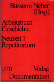 Arbeitsbuch Geschichte, Teil: Neuzeit / 1., (16. bis 18. Jahrhundert) / Repetitorium. / Bearb. von Eberhard Büssem ... Bibliogr. Mitarb.: Ulrike Schiller