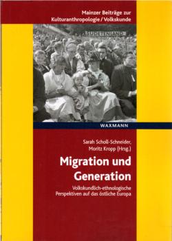 Migration und Generation : volkskundlich-ethnologische Perspektiven auf das östliche Europa / Sarah Scholl-Schneider, Moritz Kropp (Hrsg.)