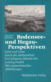Bodensee- und Hegau-Perspektiven : Land u. Leute durch d. Jahrhunderte ; von Sebastian Münster bis Ludwig Finckh ; mit zeitgenöss. Abb. / Helmut Bender