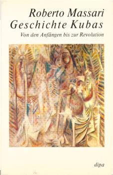 Geschichte Kubas : von den Anfängen bis zur Revolution / Roberto Massari. Aus dem Ital. und mit einem Vorw. von Werner Mackenbach