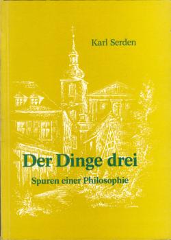 Der Dinge drei : Spuren einer Philosophie / Karl Serden