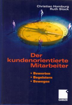 Der kundenorientierte Mitarbeiter : Bewerten, Begeistern, Bewegen / Christian Homburg ; Ruth Stock