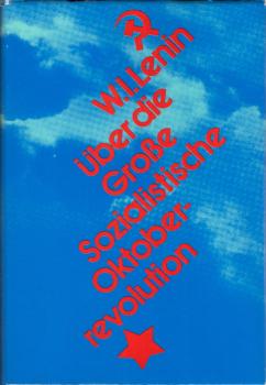 Über die Grosse Sozialistische Oktoberrevolution : e. Ausw. / W. I. Lenin