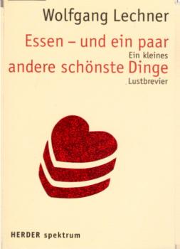 Essen - und ein paar andere schönste Dinge : ein kleines Lustbrevier / Wolfgang Lechner