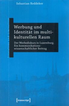Werbung und Identität im multikulturellen Raum : der Werbediskurs in Luxemburg ; ein kommunikationswissenschaftlicher Beitrag / Sebastian Reddeker