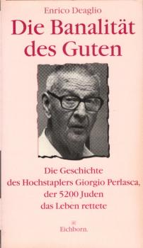 Die Banalität des Guten : die Geschichte des Hochstaplers Giorgio Perlasca, der 5200 Juden das Leben rettete / Enrico Deaglio. Aus dem Ital. von Michaela Wunderle
