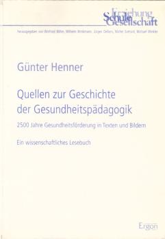 Quellen zur Geschichte der Gesundheitspädagogik : 2500 Jahre Gesundheitsförderung in Texten und Bildern ; ein wissenschaftliches Lesebuch / Günter Henner