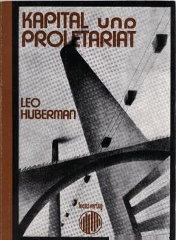 Kapital und Proletariat : Ursprung u. Entwicklung ; polit.-ökonom. Geschichte d. Neuzeit / Leo Huberman