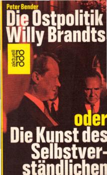 Die Ostpolitik Willy Brandts oder die Kunst des Selbstverständlichen / Peter Bender
