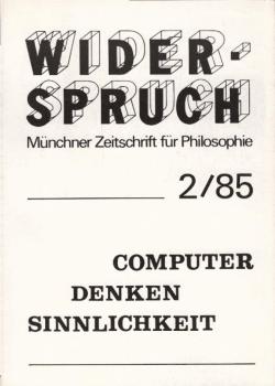 Widerspruch. Münchner Zeitschrift für Philosophie; 5. Jahrgang, Nr. 2, 1985 : Computer - Denken - Sinnlichkeit