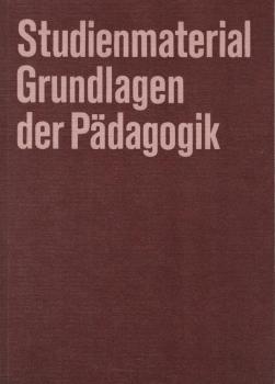 Studienmaterial Grundlagen der Pädagogik : für d. Ausbildung von Lehrern an Univ. u. Hoch- u. Fachsch. d. DDR / [hrsg. von d. Hauptabt. Lehrerbildung d. Ministeriums für Volksbildung. Textausw. u. Bearb.: Horst Becker ...]